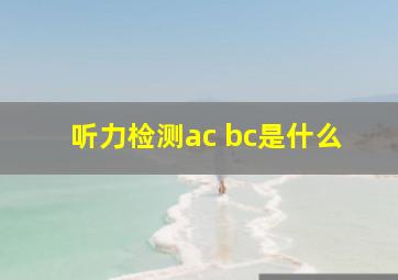 听力检测ac bc是什么